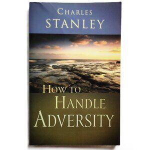 How to Handle Adversity: You Can Have Victory in Christ by Charles Stanley NEW